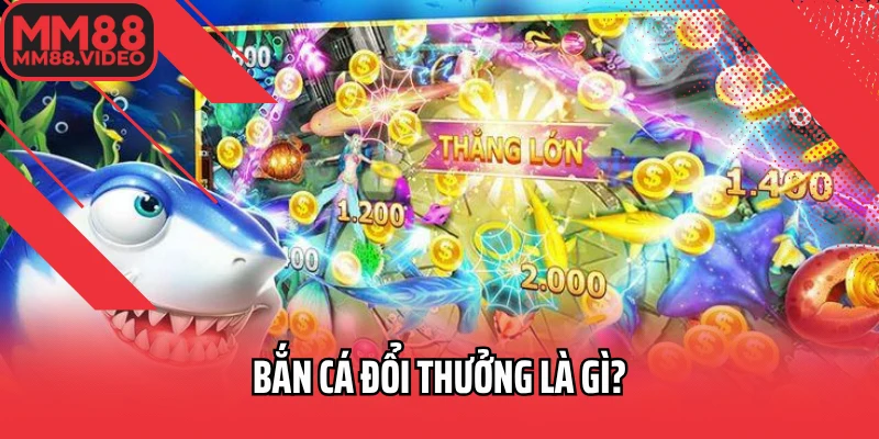 Bắn cá đổi thưởng là gì?