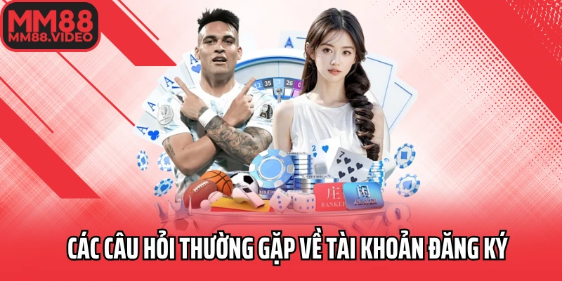 Các câu hỏi thường gặp về tài khoản đăng ký