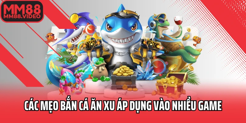 Các mẹo bắn cá ăn xu áp dụng vào nhiều game