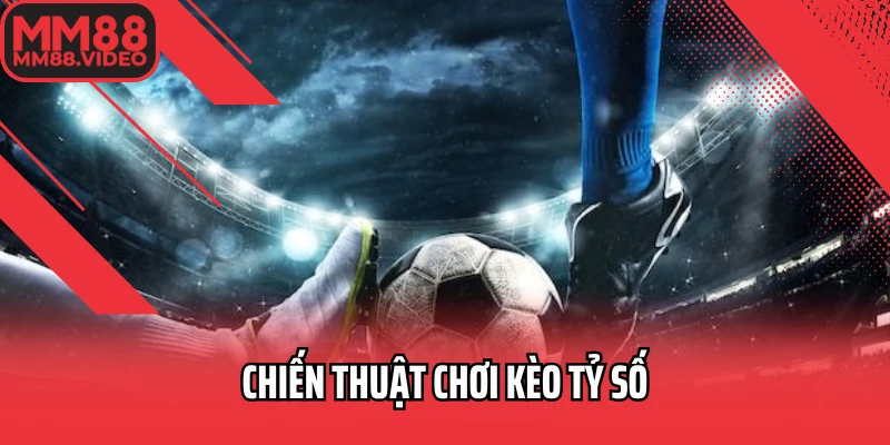Chiến thuật chơi kèo tỷ số