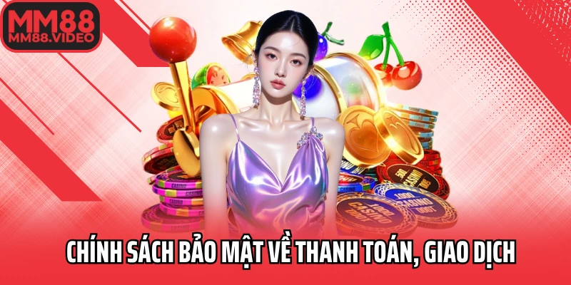 Chính sách bảo mật về thanh toán, giao dịch