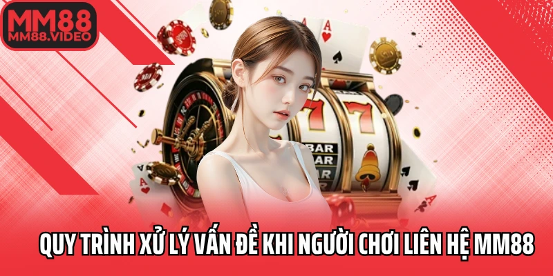 Quy trình xử lý vấn đề khi người chơi liên hệ MM88