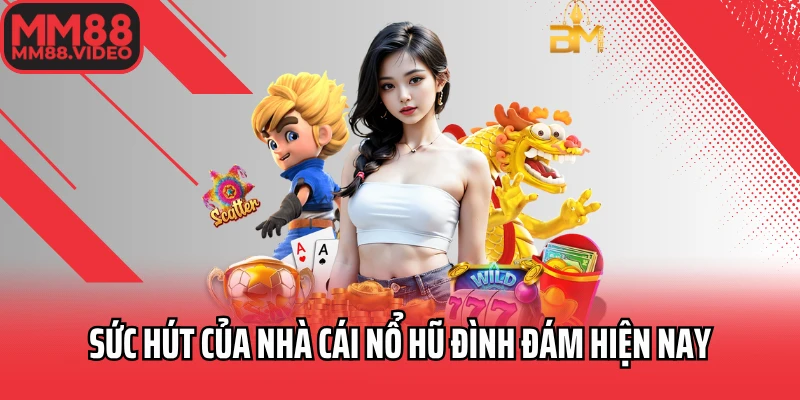 Sức hút của nhà cái nổ hũ đình đám hiện nay